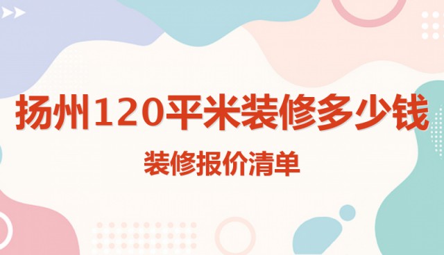 揚州120平米裝修多少錢(qián) 裝修報價(jià)清單