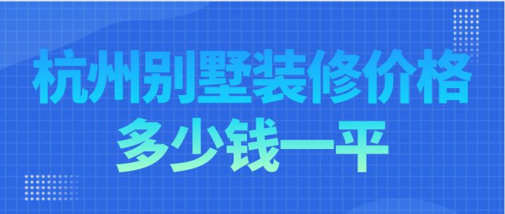 杭州別墅裝修價(jià)格多少錢(qián)一平，杭州別墅裝修費用明細