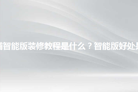 淘寶店鋪智能版裝修教程是什么？智能版好處是什么？